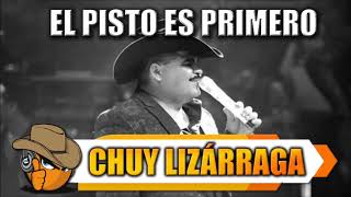 EL PISTO ES PRIMERO - Chuy Lizárraga