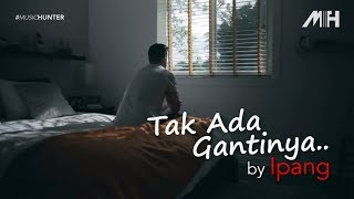 Ipang - Tak Ada Gantinya (video lirik)