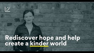 Rediscover hope and help create a kinder world