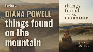 Things Found on the Mountain by Diana Powell