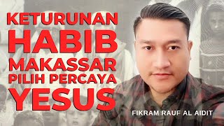 Keturunan Habib Makassar Pilih Percaya Yesus | Fikram Rauf Al Aidit