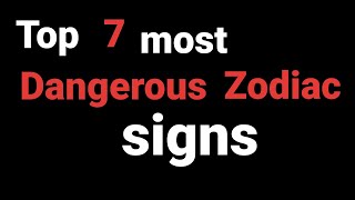 Top 7 most Dangerous Zodiac signs ❤