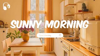 Sunny Morning 🌻 Songs for your happy morning 🌻 Comfortable songs to make you feel better