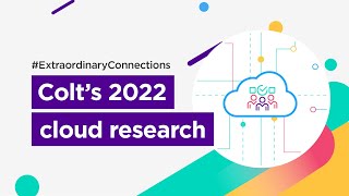 Colt’s 2022 cloud research – what did we find about the path from adoption to optimisation? | Colt