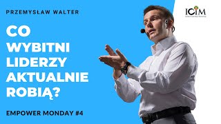 Co Wszyscy Wybitni Liderzy Aktualnie Robią? – Empower Mondays #4