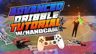 ADVANCED DRIBBLE TUTORIAL W/ HANDCAM | BECOME THE BEST DRIBBLER ON 2K18