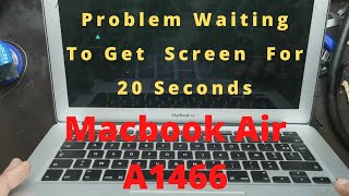 Macbook Air A1466  Problem Waiting To Get Screen For 20 Seconds