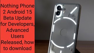 Nothing Phone 2 Android 15 Beta Update for Developers, Advanced Users Released, how to download