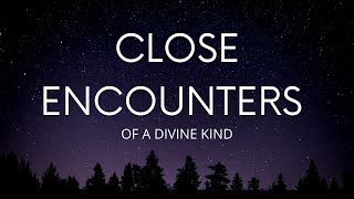 Close Encounters of a Divine Kind: Do you really want it?