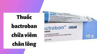 Review thuốc bactroban chữa viêm chân lông có tốt không? Cách dùng? Giá bán?