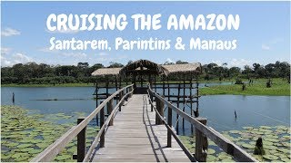 Cruising the Amazon, Santarem, Parintins & Manaus│ My travel Journal