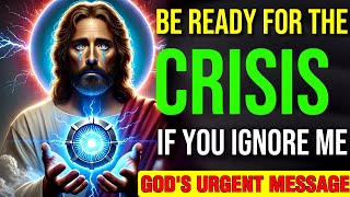 🛑 BE READY FOR THE CRISIS IF YOU IGNORE ME GOD'S URGENT MESSAGE || God's Message Now #jesus #bible