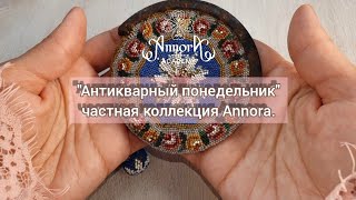 "Антикварный понедельник" - рассматриваем образцы из коллекции AnnorA.