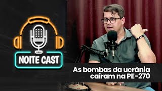 AS BOMBAS DA UCRÂNIA CAIRAM NA PE270 | CORTES NOITE CAST