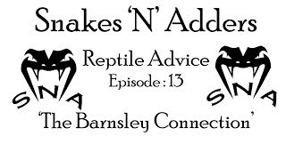 Snakes 'N' Adders Reptile Advice : Episode - 13 (The Barnsley Connection)