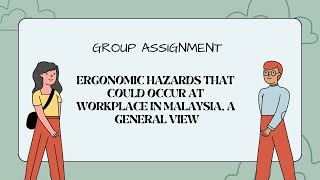 GROUP ASSIGNMENT - ERGONOMIC HAZARDS THATCOULD OCCUR ATWORKPLACE IN MALAYSIA (A GENERAL VIEW)