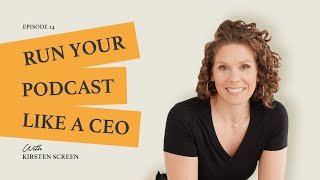 Run Your Podcast like a CEO with Kirsten Screen