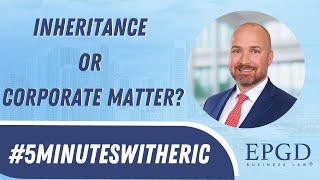 #5MinutesWithEric Inheritance or Corporate Matter?