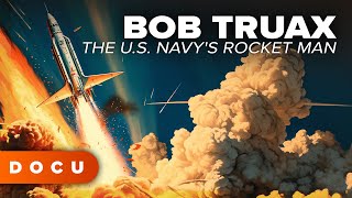 Bob Truax: The U.S. Navy's Rocket Man (Rocket Engineer, USNavy, Military Technology, History)