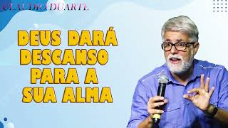 Cláudio Duarte Predicas 2024 - DEUS DARÁ DESCANSO PARA A SUA ALMA