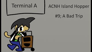 ACNH Island Hopper #9; A Bad Trip