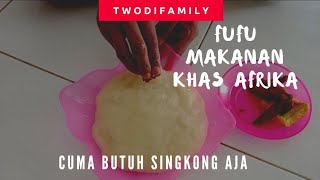 RESEP MEMBUAT FUFU! Makanan khas afrika | Twodi Family