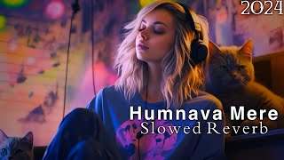 Humnava Mere LOFl REMIX ! (Slowed + Reverb) New 2024