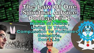 Words of Power, Living In Truth, Compassion vs Politeness, Gematria, Don’t Lie -Law of1 S Advice 71