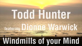 Todd Hunter featuring Dionne Warwick - Windmills of Your Mind