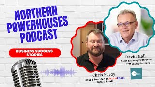 Northern Powerhouses - Business Success Stories with David Hall at YFM Equity Partners