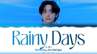 V (뷔)  - ‘RAINY DAYS’ LYRICS (ColorCoded)_[Han/Rom/Eng]