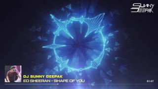 Shape Of You - Ed Sheeran ( DJ Sunny Deepak Remix )