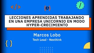 Lecciones aprendidas trabajando en una empresa Unicornio en modo hyper-crecimiento - Marcos Lobo