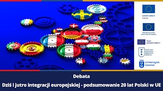 Debata: Dziś i jutro integracji europejskiej- Podsumowanie 20 lat Polski w UE