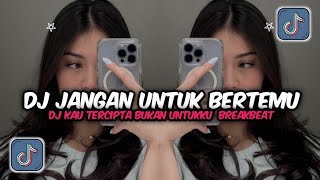 DJ JANGANKAN UNTUK BERTEMU | DJ KAU TERCIPTA BUKAN UNTUKKU BREAKBEAT FULLBASS TERBARU 2024