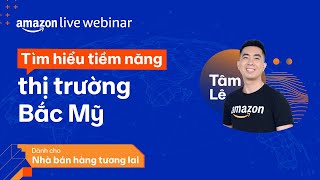 Tìm Hiểu Tiềm Năng Thị Trường Bắc Mỹ| Amazon Live Webinar