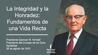 La Integridad y la Honradez Fundamentos de una Vida Recta ― Spencer W. Kimball