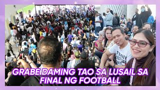 🇶🇦QATAR 2022:GRABE ANG DAMING TAO SA LAST DAY NG FOOTBALL SA LUSAIL|Lucy Pagalan