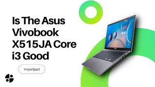 Is The Asus Vivobook X515JA Core i3 Good?