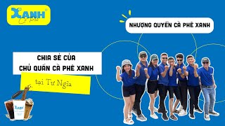 Chia sẻ của chủ quán cà phê Xanh tại Tư Nghĩa, Quảng Ngãi - Nhượng quyền kinh doanh cà phê Xanh