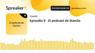 Episodio 9 - El podcast de Stanilo (hecho con Spreaker)