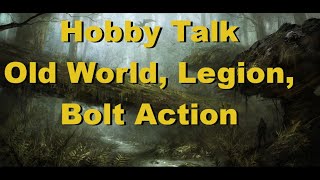 June Hobby Talk Old World, Legion, Bolt Action, and more!