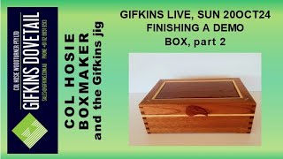 GIFKINS DOVETAIL LIVE, SUN 20OCT24, FINISHING A DEMO BOX, PART 2