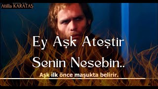 Ey Aşk Ateştir Senin Nesebin..