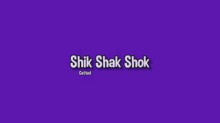 Shik Shak Shok (Lyrics, Cutted)