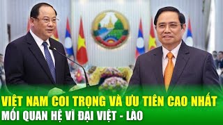 Việt Nam đặc biệt coi trọng và dành ưu tiên cao nhất cho mối quan hệ vĩ đại với Lào