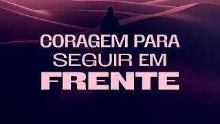 CORAGEM PARA SEGUIR EM FRENTE | PR. CIDO