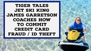 Jet Ski King James Garretson Coaches How to Commit Credit Card Fraud  ID Theft TigerTales