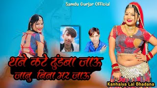 थने कटे ढूंडबा जाऊ जानु बिना मर जाऊ || Singer Samdu Gurjar || Kanhaiya Lal Bhadana