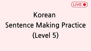 Korean Sentence Making Practice (level 5)